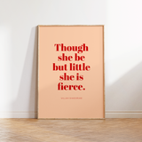 Though She Be But Little She Is Fierce - William Shakespeare Quote Print