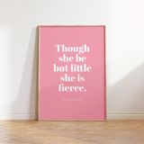 Though She Be But Little She Is Fierce - William Shakespeare Quote Print